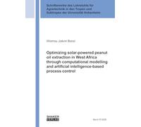 Optimizing solar-powered peanut oil extraction in West Africa through computational modelling and artificial intelligence-based process control: ... und Subtropen der Universität Hohenheim)