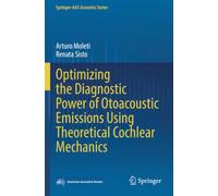 Optimizing the Diagnostic Power of Otoacoustic Emissions Using Theoretical Cochlear Mechanics (Springer-AAS Acoustics Series)