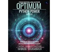 Optimum Python Power Series IV: Unleashing the Potential of Data Science with Machine Learning Techniques (Optimum- Alpha: Anybody Can Code)