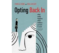 Opting Back In: What Really Happens When Mothers Go Back to Work