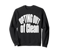 Opting Out Of Clean Funny Sarcastic Warped Quote Sweatshirt