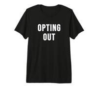 Opting Out Premium T-Shirt