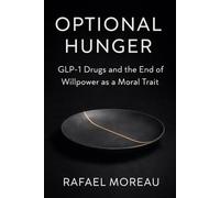 Optional Hunger: GLP-1 Drugs and the End of Willpower as a Moral Trait