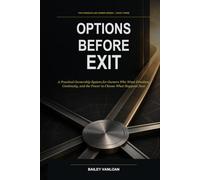 Options Before Exit: A Practical Ownership System for Owners Who Want Freedom, Continuity, and the Power to Choose What Happens Next (The Evidence-Led Owner Series)