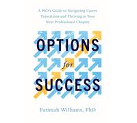 Options for Success : A PhD's Guide to Navigating Career Transitions and Thriving in Your Next Professional Chapter