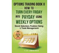 Options Trading Book II: How to Turn Every Friday into Payday Using Weekly Options!: Stock Selection, Position Sizing & Trade Management! (Options ... Using Weekly Options Book I and Book II)