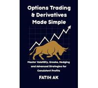 Options Trading & Derivatives Made Simple: Master Volatility, Greeks, Hedging and Advanced Strategies for Consistent Profits