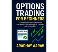 Options Trading for Beginners: A Step-by-Step Guide to Profitable Strategies, Risk Management, and Trading Psychology to Maximize Your Income (Options Trading Mastery Series)