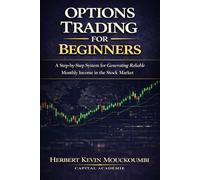 Options Trading for Beginners: A Step-by-Step System to Turn $10,000 into Reliable Monthly Income with Cash Flow Strategies (THE COMPLETE OPTIONS INCOME MASTERY SERIES)