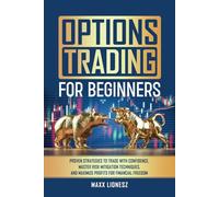 Options Trading For Beginners: Proven Strategies to Trade With Confidence, Master Risk Mitigation Techniques, and Maximize Profits for Financial Freedom