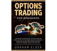 Options Trading For Beginners: The Market Guide On How To Start Investing For A Living With Technical Analysis Using Day & Swing Techniques. Make Money And Gain Financial Freedom (Stock, Psychology)