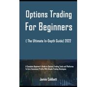 Options Trading For Beginners ( The Ultimate In-Depth Guide) 2022: A Complete Beginner's Guide to Options Trading Tools and Platforms to Earn Consistent Profits With Simple Trading Strategies