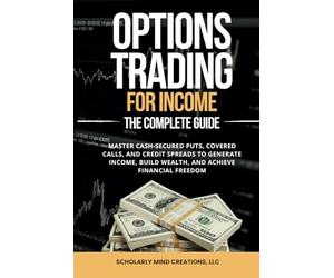 Options Trading for Income: The Complete Guide: Master Cash-Secured Puts, Covered Calls, and Credit Spreads to Generate Income, Build Wealth, and Achieve Financial Freedom