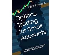 Options Trading for Small Accounts: A Complete Guide to Building Wealth from $500 to $5000 and Beyond