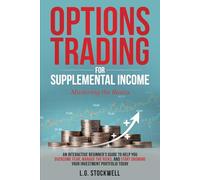 Options Trading for Supplemental Income: Mastering the Basics: An Interactive Beginner's Guide to Help You Overcome Fear, Manage the Risks, and Start Growing Your Investment Portfolio Today