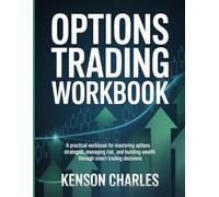 Options Trading Workbook: A Practical Workbook for Mastering Options Strategies, Managing Risk, and Building Wealth Through Smart Trading Decisions.