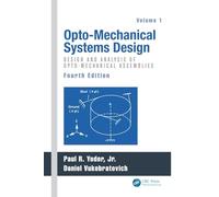 Opto-Mechanical Systems Design, Volume 1: Design and Analysis of Opto-Mechanical Assemblies