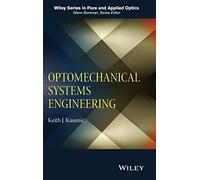 Optomechanical Systems Engineering (Wiley Series in Pure and Applied Optics)