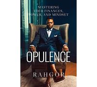 Opulence: Mastering Your Finances, Power, and Mindset