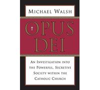 Opus Dei: An Investigation Into the Powerful, Secretive Society Within the Catholic Church