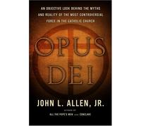 Opus Dei: An Objective Look Behind the Myths and Reality of the Most Controversial Force in the Catholic Church
