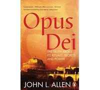 Opus Dei: The Truth About its Rituals, Secrets and Power