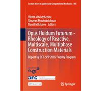 Opus Fluidum Futurum-Rheology of Reactive, Multiscale, Multiphase Construction Materials: Report by DFG SPP 2005 Priority Program (Lecture Notes in Applied and Computational Mechanics, 105)