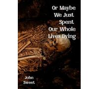 Or Maybe We Just Spent Our Whole Lives Dying