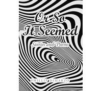 Or So It Seemed: Stories and Poems