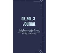 OR_SOL_3. JOURNAL: Earth Documentation Project Join Observer 042 in a shared 30-day Earth study.