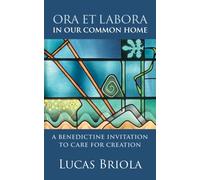 Ora et Labora in Our Common Home : A Benedictine Invitation to Care for Creation