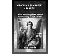 ORACIÓN A SAN RAFAEL ARCÁNGEL: Oración poderosa para la sanación, el matrimonio y la vida familiar.