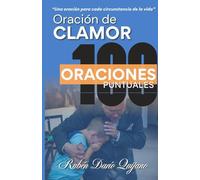 Oración de Clamor 100 Oraciones Puntuales: Una oración para cada circunstancia de la vida