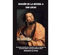 ORACIÓN DE LA NOVENA A SAN LUCAS: Una novena de oración por la sanación, la guía y la santidad, con una súplica sincera a San Lucas, discípulo de Cristo.