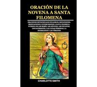 ORACIÓN DE LA NOVENA A SANTA FILOMENA: Oraciones devocionales infalibles, reflexiones, meditaciones e intercesiones a Santa Filomena, patrona de los ... (CATHOLIC NOVENA PRAYERBOOK COLLECTION)