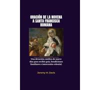 ORACIÓN DE LA NOVENA A SANTA FRANCISCA ROMANA: Una devoción católica de nueve días para recibir guía, bendiciones familiares e intercesión celestial.