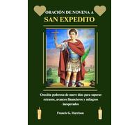 ORACIÓN DE NOVENA A SAN EXPEDITO: Oración poderosa de nueve días para superar retrasos, avances financieros y milagros inesperados
