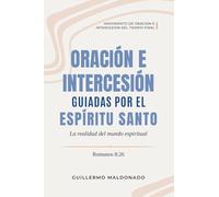 Oración e Intercesión Guiadas por el Espíritu Santo: La Realidad del Mundo Espiritual (Movimiento de Oración e Intercesión del Tiempo Final)