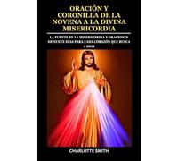 ORACIÓN Y CORONILLA DE LA NOVENA A LA DIVINA MISERICORDIA: La fuente de la misericordia y oraciones de nueve días para cada corazón que busca a Dios (CATHOLIC NOVENA PRAYERBOOK COLLECTION)
