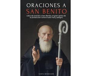 Oraciones a San Benito: Libro de Oración a San Benito Para La Protección, Bendición E Intercesión - Devocionario Católico Con La Novena de Liberación ... la Medalla de la Santa Cruz: 5 (MIS Santos)