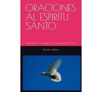 ORACIONES AL ESPIRITU SANTO: Intercesión, Consuelo y Camino hacia Cristo; Recopilación Espiritual de TOTY RON GRIJALVA (ORACIONES Y VIDA DE LOS SANTOS)
