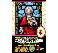 Oraciones al Sagrado Corazón de Jesús. Plegarias, Rosario Coronilla, Letanías, Novena y Nueve primeros viernes de mes (Libros católicos de oraciones a los Corazones de Jesús y de María)