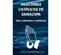 ORACIONES CATÓLICAS DE SANACIÓN FÍSICA, EMOCIONAL Y ESPIRITUAL: FORTALEZA PARA EL CUERPO, PAZ PARA EL ALMA Y LUZ PARA EL ESPÍRITU/CON ILUSTRACIONES/LETRA GRANDE/EDICIÓN DE REGALO