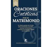 Oraciones Católicas por mi Matrimonio: Un Diario Guiado de 21 Días para Reconectar con Dios, Renovar la Intimidad y Navegar los Desafíos Diarios con Su Gracia (The Catholic Prayers Series)