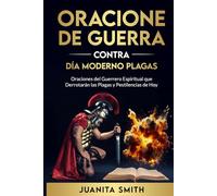 ORACIONES DE GUERRA CONTRA DÍA MODERNO PLAGAS: Oraciones del Guerrero Espiritual que Derrotarán las Plagas y Pestilencias de Hoy