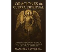 Oraciones de Guerra Espiritual: Una Guía de Oración y Devoción para Vencer el Temor, la Oscuridad y las Batallas Espirituales
