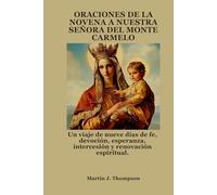 ORACIONES DE LA NOVENA A NUESTRA SEÑORA DEL MONTE CARMELO: Un viaje de nueve días de fe, devoción, esperanza, intercesión y renovación espiritual.