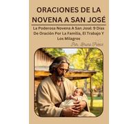 ORACIONES DE LA NOVENA A SAN JOSÉ: La Poderosa Novena A San José: 9 Días De Oración Por La Familia, El Trabajo Y Los Milagros (Novena Books Series By Bruno Freecs)