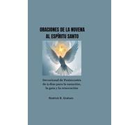 ORACIONES DE LA NOVENA AL ESPÍRITU SANTO: Devocional de Pentecostés de 9 días para la sanación, la guía y la renovación