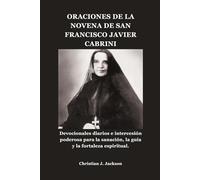 ORACIONES DE LA NOVENA DE SAN FRANCISCO JAVIER CABRINI: Devocionales diarios e intercesión poderosa para la sanación, la guía y la fortaleza espiritual.